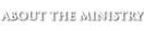 About The Ministry About The Ministry